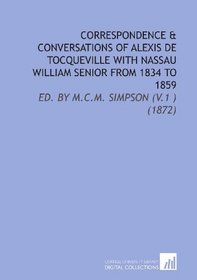 Correspondence & Conversations of Alexis De Tocqueville With Nassau William Senior From 1834 to 1859: Ed. By M.C.M. Simpson (V.1 ) (1872)