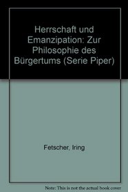 Herrschaft und Emanzipation: Zur Philosophie des Burgertums (Serie Piper ; 146) (German Edition)