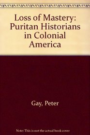 Loss of Mastery: Puritan Historians in Colonial America (Jefferson Memorial Lectures)
