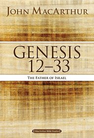 GENESIS 12 TO 33: The Father of Israel (MacArthur Bible Studies)