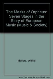 The Masks of Orpheus: Seven Stages in the Story of European Music (Music and Society)