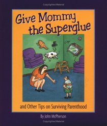Give Mommy the Superglue and Other Tips for Surviving Parenthood
