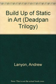 Build Up of Static in Art (Deadpan Trilogy)