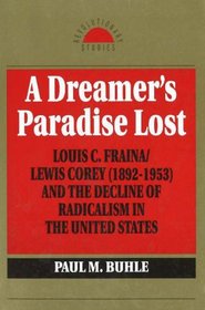 A Dreamer's Paradise Lost: Louis C. Fraina Lewis Corey and the Decline of Radicalism (Revolutionary Studies)
