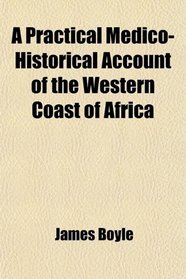 A Practical Medico-Historical Account of the Western Coast of Africa