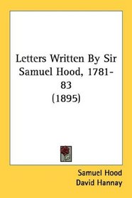 Letters Written By Sir Samuel Hood, 1781-83 (1895)