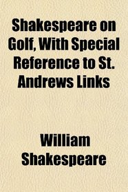 Shakespeare on Golf, With Special Reference to St. Andrews Links
