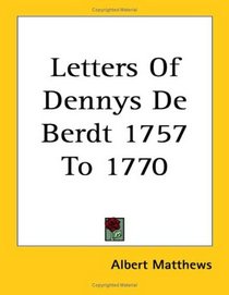 Letters Of Dennys De Berdt 1757 To 1770