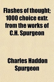 Flashes of thought; 1000 choice extr. from the works of C.H. Spurgeon