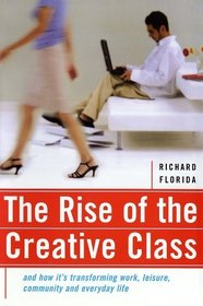 The Rise of the Creative Class: And How It's Transforming Work, Leisure, Community and Everyday Life