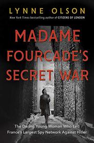 Madame Fourcade's Secret War: The Daring Young Woman Who Led France's Largest Spy Network Against Hitler