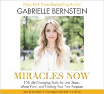 Miracles Now: 108 Life-Changing Tools for Less Stress, More Flow, and Finding Your True Purpose