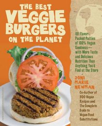 The Best Veggie Burgers on the Planet: 101 Globally Inspired Vegan Creations Packed with Fresh Flavors and Exciting New Tastes