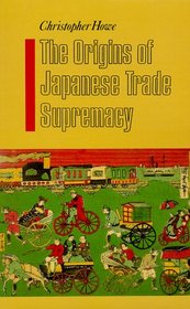 The Origins of Japanese Trade Supremacy: Development and Technology in Asia from 1540 to the Pacific War