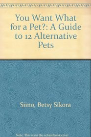 You Want What for a Pet?: A Guide to 12 Alternative Pets