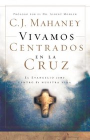 Vivamos centrados en la cruz/  Living the Cross Centered Life (Spanish Edition)
