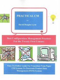 Practical CM: Best Configuration Management Practices for the 21st Century (Configuration Management)
