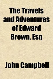 The Travels and Adventures of Edward Brown, Esq