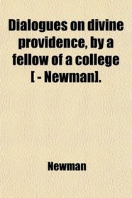 Dialogues on divine providence, by a fellow of a college [ - Newman].