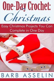 One-Day Crochet: Christmas: Easy Christmas Projects You Can Complete in One Day
