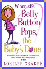 When the Belly Button Pops, the Baby's Done : A Month-by-Month Guide to Surviving (and Loving) Your Pregnancy