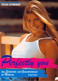 Perfectly you. Das Schnheits- und Gesundheitsbuch fr Mdchen.