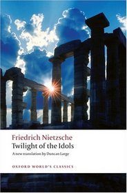 Twilight of the Idols: or How to Philosophize with a Hammer (Oxford World's Classics)