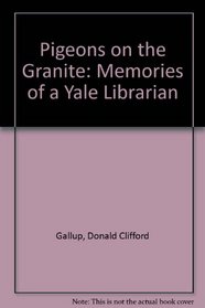 Pigeons on the Granite: Memories of a Yale Librarian