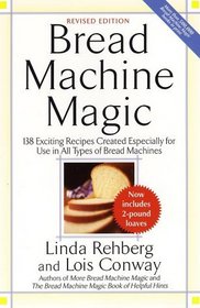 Bread Machine Magic, Revised Edition: 138 Exciting Recipes Created Especially for Use in All Types of Bread Machines