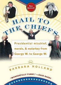 Hail to the Chiefs: Presidential Mischief, Morals  Malarkey from George W. to George W