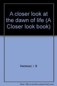 A closer look at the dawn of life (A Closer look book)