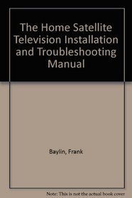 The Home Satellite TV Installation and Troubleshooting Manual, 1986