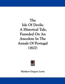 The Isle Of Devils: A Historical Tale, Funnded On An Anecdote In The Annals Of Portugal (1827)