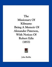 The Missionary Of Kilmany: Being A Memoir Of Alexander Paterson, With Notices Of Robert Edie (1853)