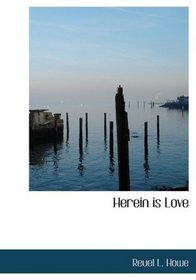 Herein is Love: A Study of the Biblical Doctrine of Love in Its Bearing on Personality; Parenthood; Teaching; and All Other Human Relationships