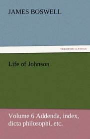 Life of Johnson: Volume 6 Addenda, index, dicta philosophi, etc.