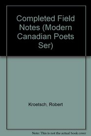 Completed Field Notes (Modern Canadian Poets Ser)