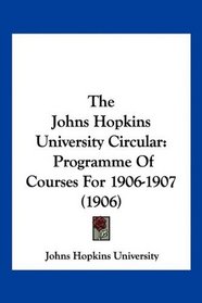 The Johns Hopkins University Circular: Programme Of Courses For 1906-1907 (1906)