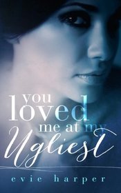 You Loved Me At My Ugliest (Volume 3)