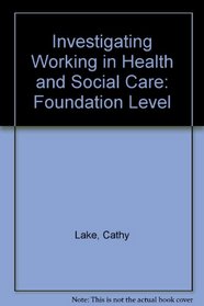 GNVQ Health and Social Care: Foundation Level: Vocational Booklet: Investigating Working in Health and Social Care (Health and Social Care)