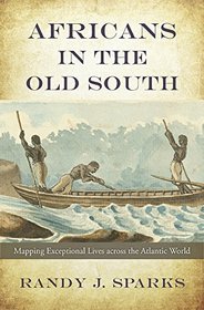 Africans in the Old South: Mapping Exceptional Lives across the Atlantic World