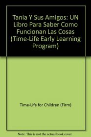 Tania Y Sus Amigos: UN Libro Para Saber Como Funcionan Las Cosas (Time-Life Early Learning Program.) (Spanish Edition)