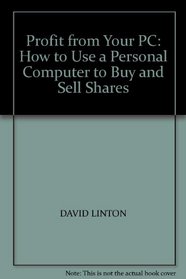 Profit from Your PC: How to Use a Personal Computer to Buy and Sell Shares