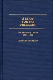 A Staff for the President: The Executive Office, 1921-1952 (Contributions in Political Science)