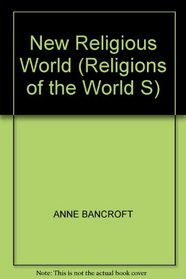 NEW RELIGIOUS WORLD (RELIGIONS OF THE WORLD S)