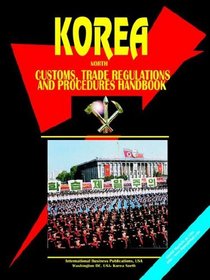 Korea, North Customs, Trade Regulations And Procedures Handbook (World Business, Investment and Government Library)