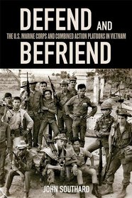 Defend and Befriend: The U.S. Marine Corps and Combined Action Platoons in Vietnam