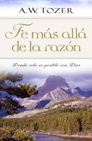 Fe mas alla de la razon: Donde solo es posible con Dios (Spanish Edition)