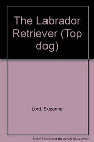 The Labrador Retriever (Top Dog Series)