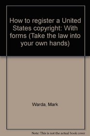 How to register a United States copyright: With forms (Take the law into your own hands)